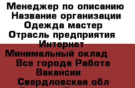 Менеджер по описанию › Название организации ­ Одежда мастер › Отрасль предприятия ­ Интернет › Минимальный оклад ­ 1 - Все города Работа » Вакансии   . Свердловская обл.,Верхняя Пышма г.